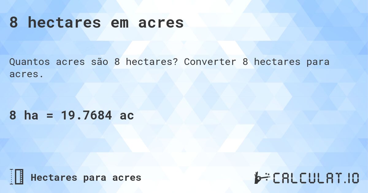 8 hectares em acres. Converter 8 hectares para acres.