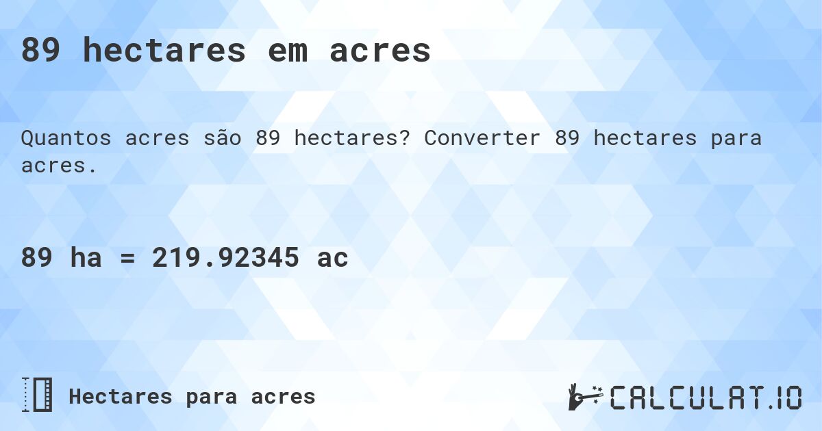 89 hectares em acres. Converter 89 hectares para acres.