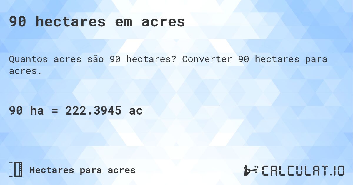 90 hectares em acres. Converter 90 hectares para acres.
