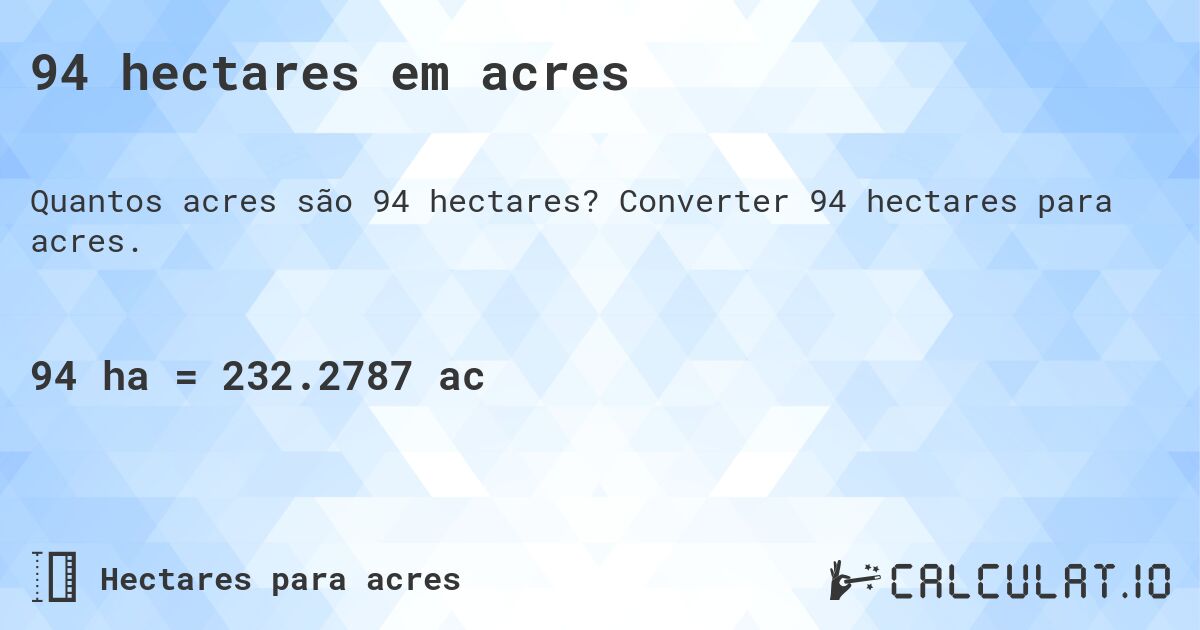 94 hectares em acres. Converter 94 hectares para acres.