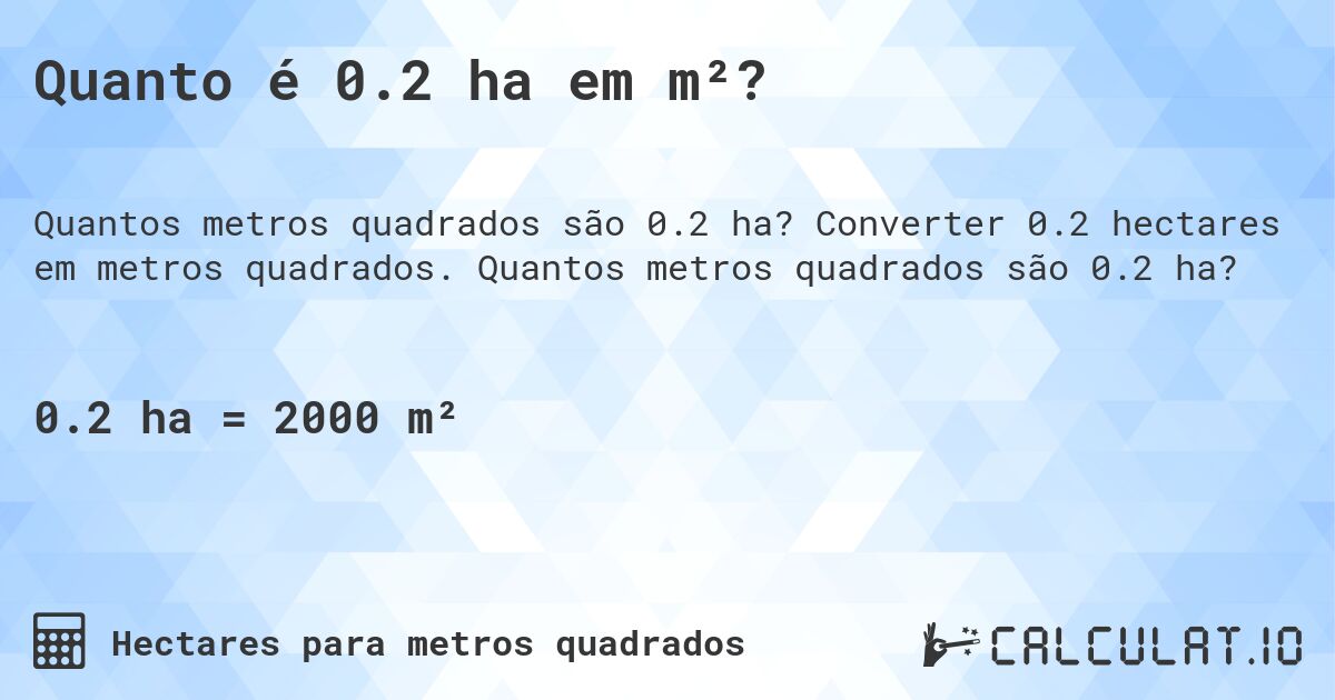 Quanto é 0.2 ha em m²?. Converter 0.2 hectares em metros quadrados. Quantos metros quadrados são 0.2 ha?