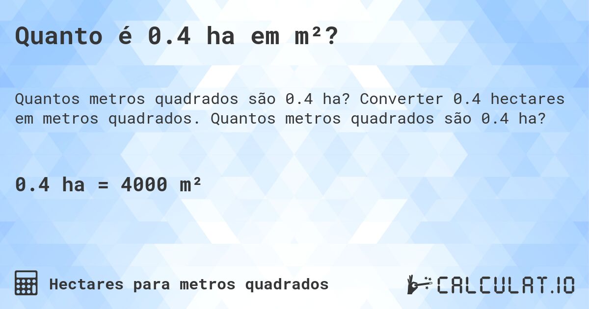 Quanto é 0.4 ha em m²?. Converter 0.4 hectares em metros quadrados. Quantos metros quadrados são 0.4 ha?