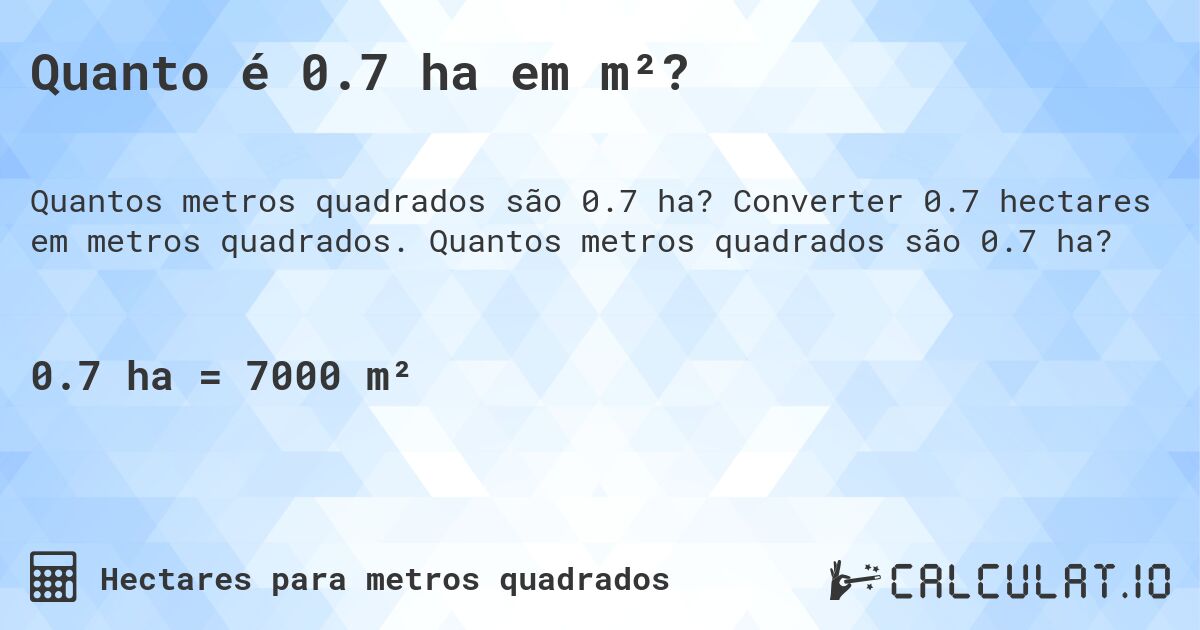 Quanto é 0.7 ha em m²?. Converter 0.7 hectares em metros quadrados. Quantos metros quadrados são 0.7 ha?