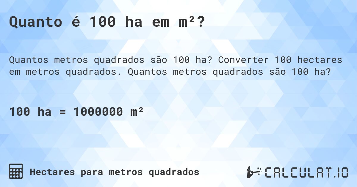 Quanto é 100 ha em m²?. Converter 100 hectares em metros quadrados. Quantos metros quadrados são 100 ha?