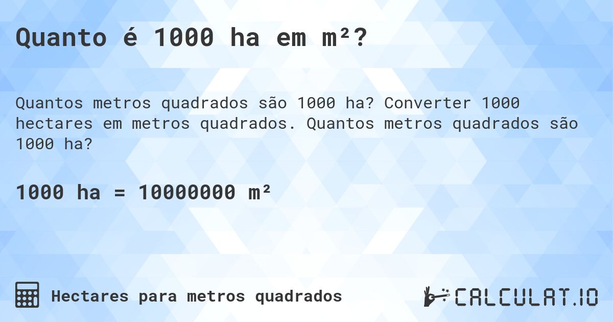 Quanto é 1000 ha em m²?. Converter 1000 hectares em metros quadrados. Quantos metros quadrados são 1000 ha?