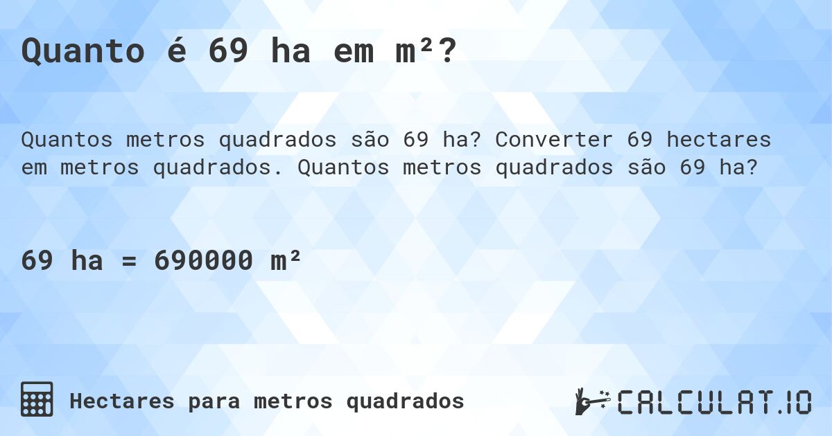 Quanto é 69 ha em m²?. Converter 69 hectares em metros quadrados. Quantos metros quadrados são 69 ha?