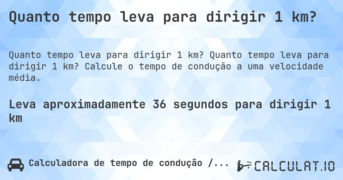 Quanto tempo leva para dirigir 1 km?. Quanto tempo leva para dirigir 1 km? Calcule o tempo de condução a uma velocidade média.