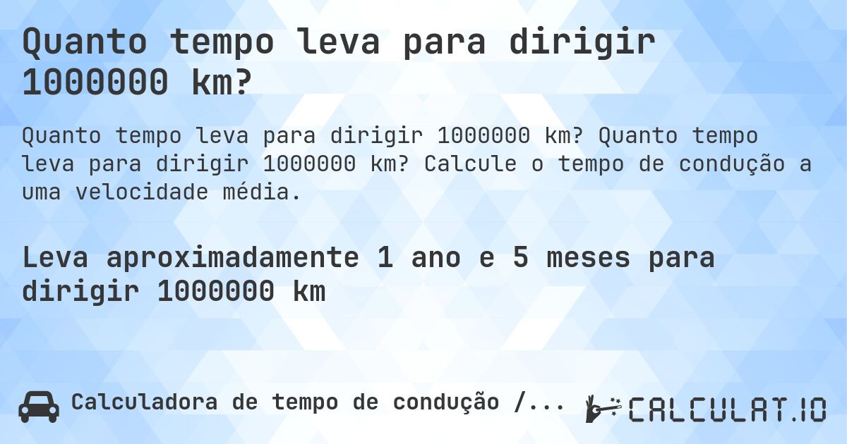 Quanto tempo leva para dirigir 1000000 km?. Quanto tempo leva para dirigir 1000000 km? Calcule o tempo de condução a uma velocidade média.