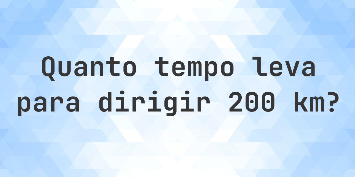 Quanto tempo leva para dirigir 200 km? - Calculatio
