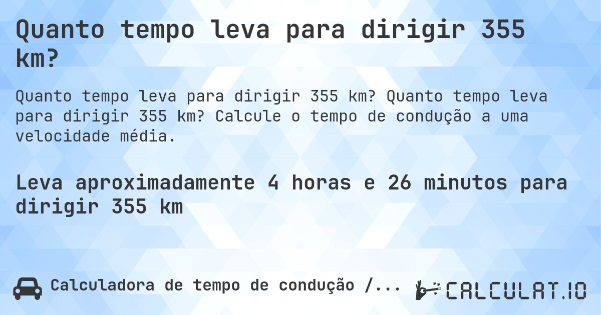 Quanto tempo leva para dirigir 355 km?. Quanto tempo leva para dirigir 355 km? Calcule o tempo de condução a uma velocidade média.