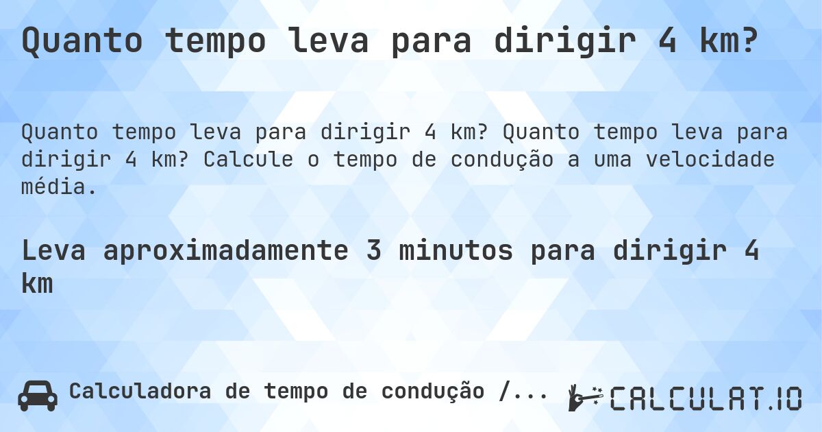 Quanto tempo leva para dirigir 4 km?. Quanto tempo leva para dirigir 4 km? Calcule o tempo de condução a uma velocidade média.