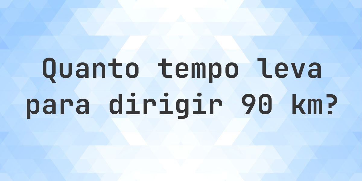 Quanto tempo leva para dirigir 90 km? - Calculatio
