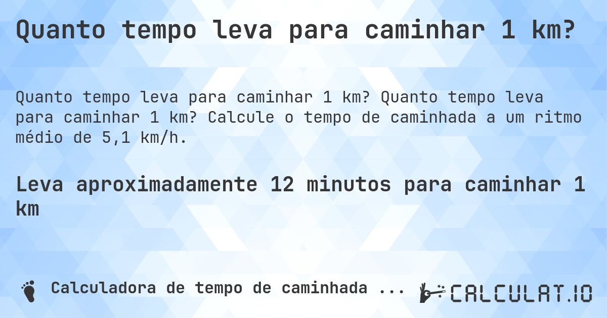 Quanto tempo leva para caminhar 1 km?. Quanto tempo leva para caminhar 1 km? Calcule o tempo de caminhada a um ritmo médio de 5,1 km/h.