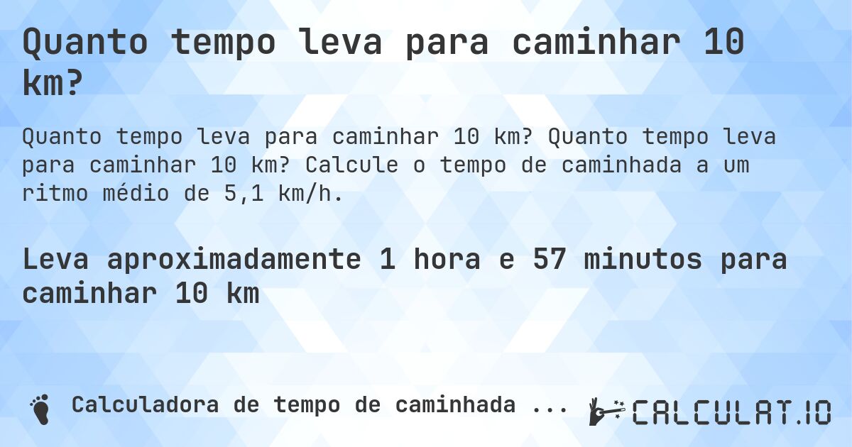 Quanto tempo leva para caminhar 10 km?. Quanto tempo leva para caminhar 10 km? Calcule o tempo de caminhada a um ritmo médio de 5,1 km/h.
