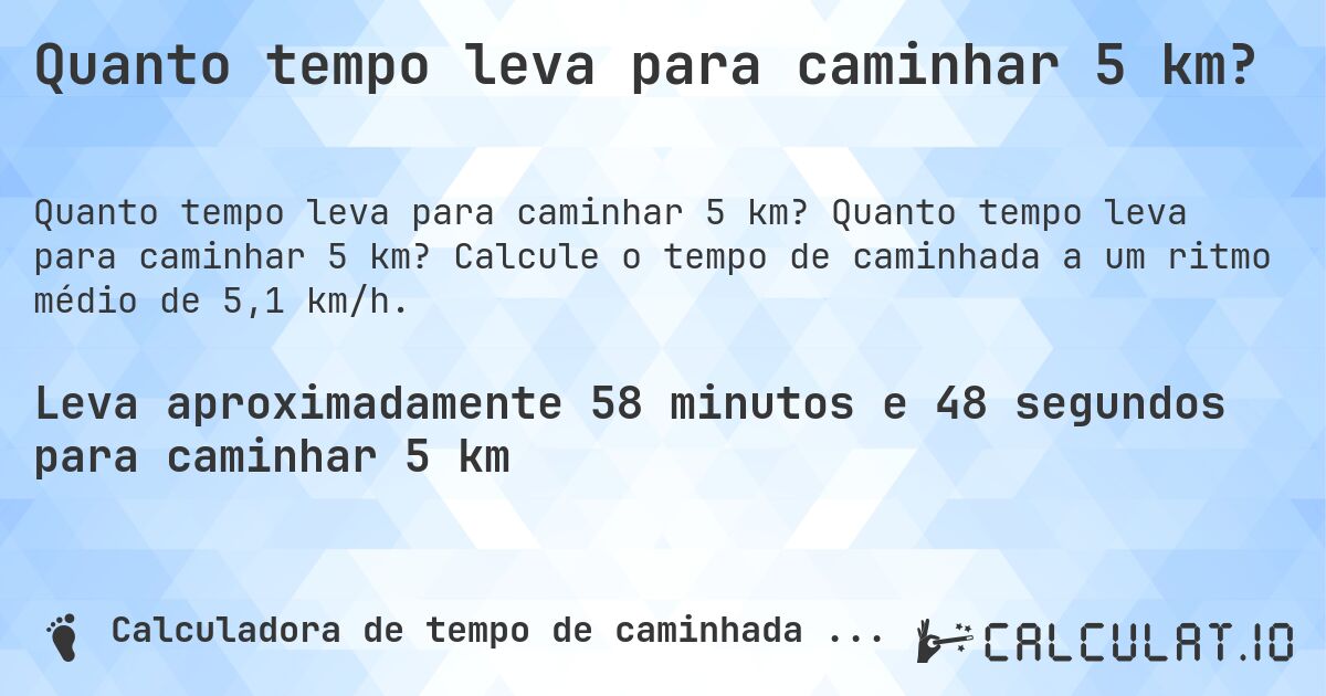 Quanto tempo leva para caminhar 5 km?. Quanto tempo leva para caminhar 5 km? Calcule o tempo de caminhada a um ritmo médio de 5,1 km/h.