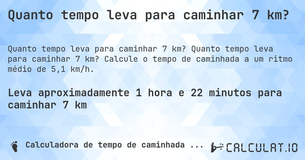 Quanto tempo leva para caminhar 7 km?. Quanto tempo leva para caminhar 7 km? Calcule o tempo de caminhada a um ritmo médio de 5,1 km/h.