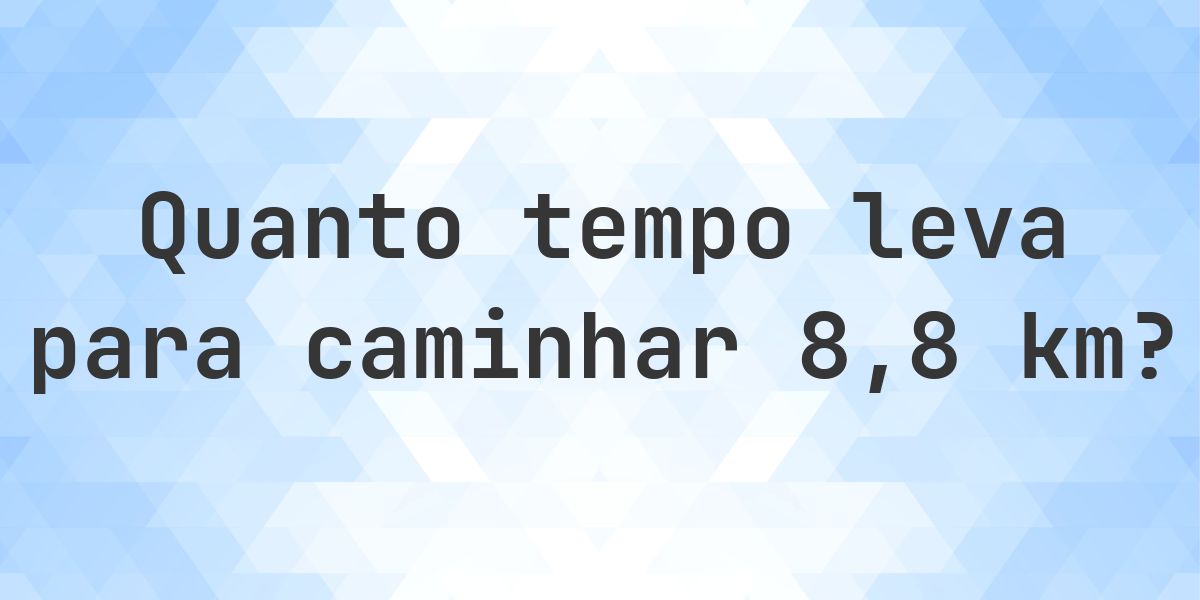 Quanto tempo leva para caminhar 8.8 km? - Calculatio