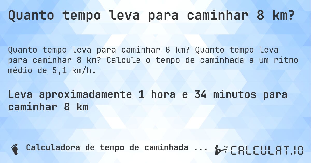Quanto tempo leva para caminhar 8 km?. Quanto tempo leva para caminhar 8 km? Calcule o tempo de caminhada a um ritmo médio de 5,1 km/h.