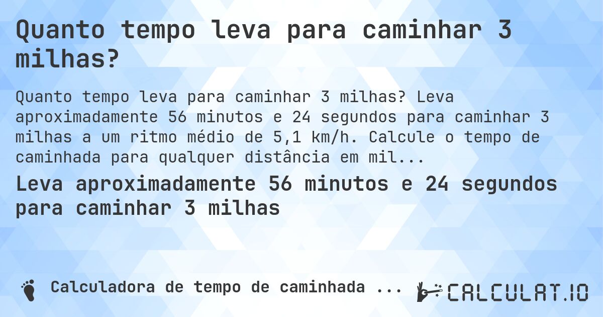 Quanto tempo leva para caminhar 3 milhas?. Leva aproximadamente 56 minutos e 24 segundos para caminhar 3 milhas a um ritmo médio de 5,1 km/h. Calcule o tempo de caminhada para qualquer distância em milhas.