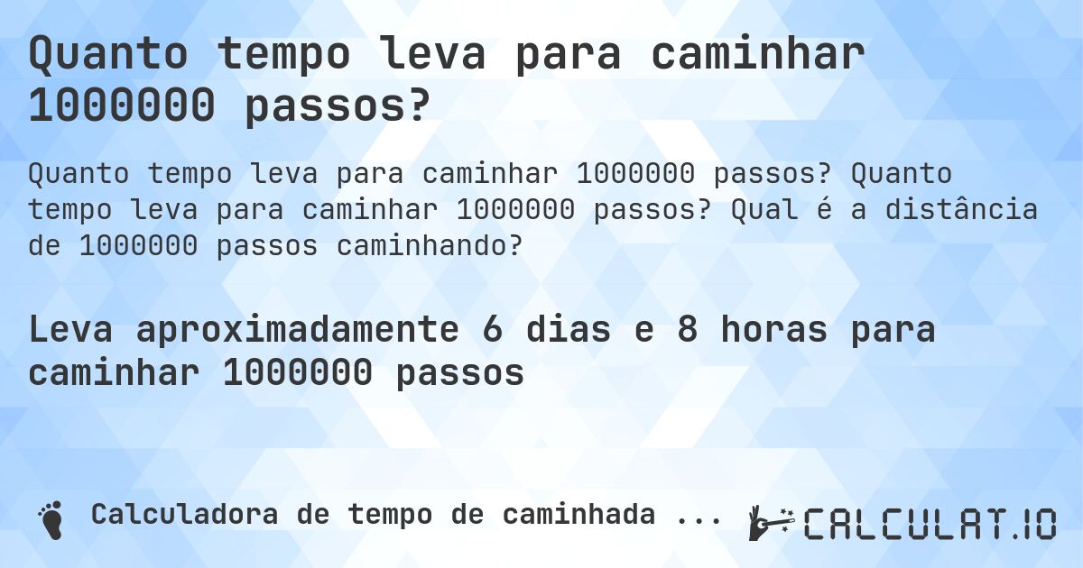 Quanto tempo leva para caminhar 1000000 passos?. Quanto tempo leva para caminhar 1000000 passos? Qual é a distância de 1000000 passos caminhando?