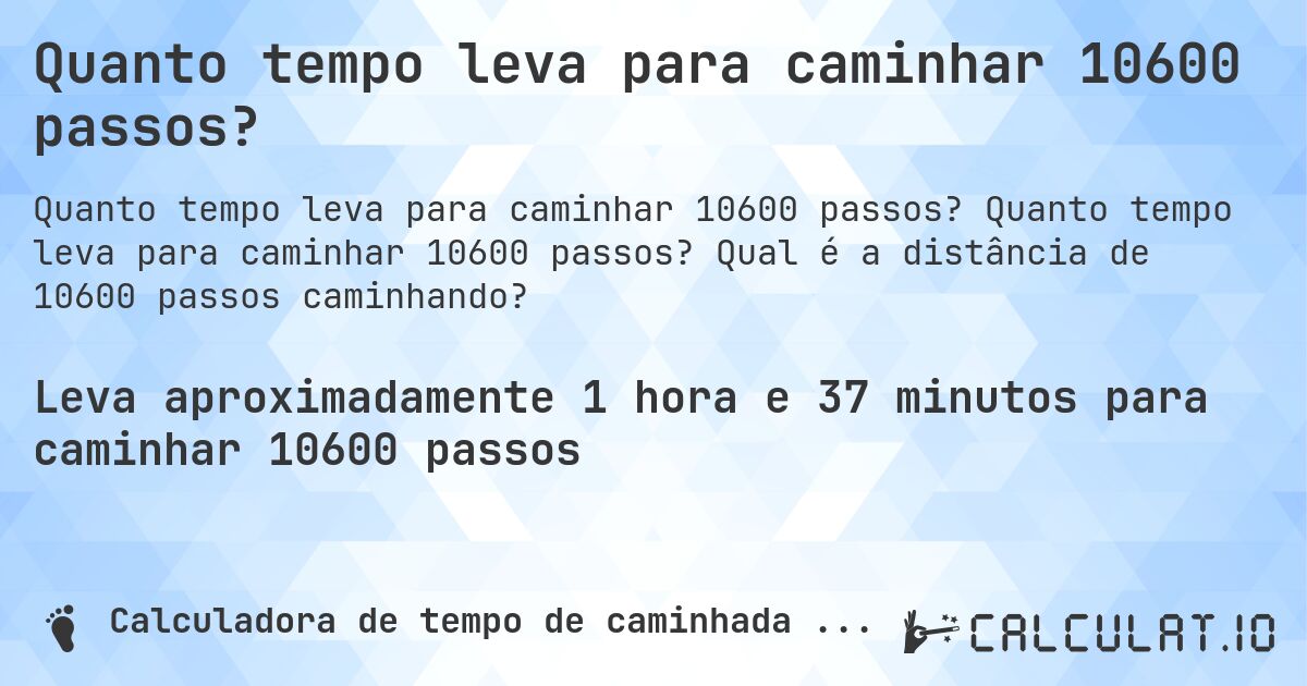 Quanto tempo leva para caminhar 10600 passos?. Quanto tempo leva para caminhar 10600 passos? Qual é a distância de 10600 passos caminhando?