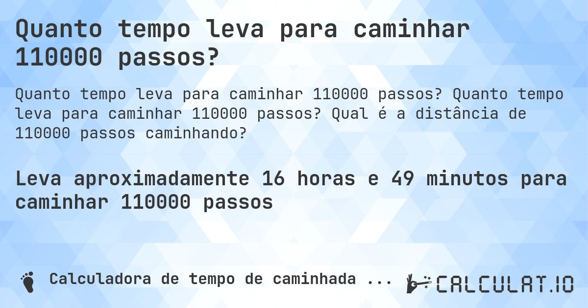 Quanto tempo leva para caminhar 110000 passos?. Quanto tempo leva para caminhar 110000 passos? Qual é a distância de 110000 passos caminhando?