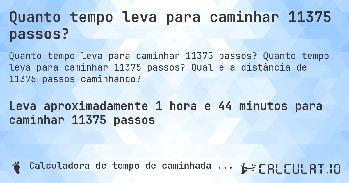 Quanto tempo leva para caminhar 11375 passos?. Quanto tempo leva para caminhar 11375 passos? Qual é a distância de 11375 passos caminhando?