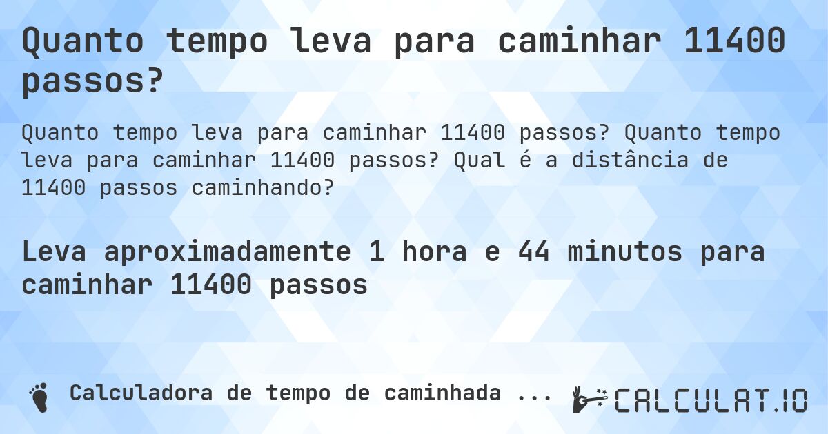 Quanto tempo leva para caminhar 11400 passos?. Quanto tempo leva para caminhar 11400 passos? Qual é a distância de 11400 passos caminhando?