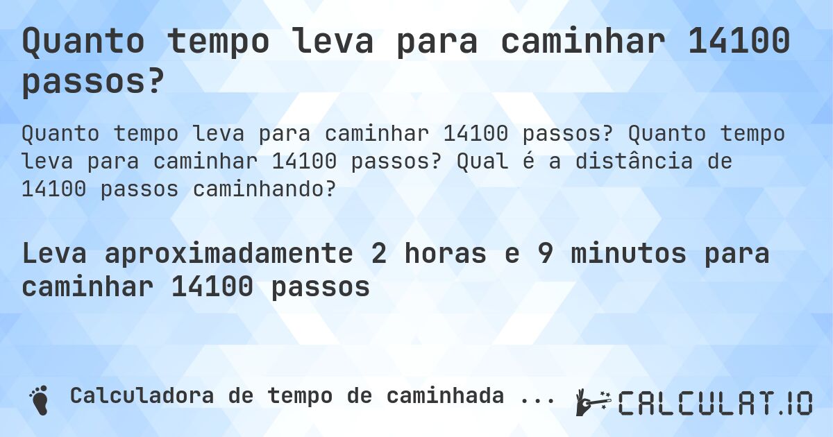 Quanto tempo leva para caminhar 14100 passos?. Quanto tempo leva para caminhar 14100 passos? Qual é a distância de 14100 passos caminhando?