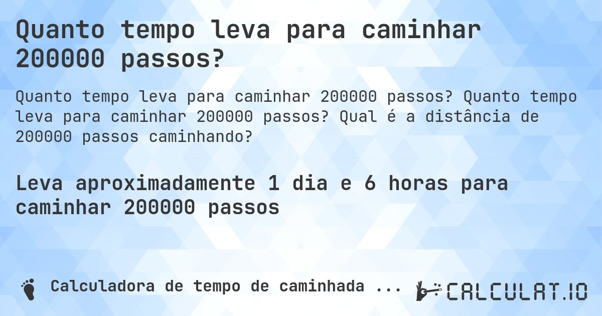 Quanto tempo leva para caminhar 200000 passos?. Quanto tempo leva para caminhar 200000 passos? Qual é a distância de 200000 passos caminhando?