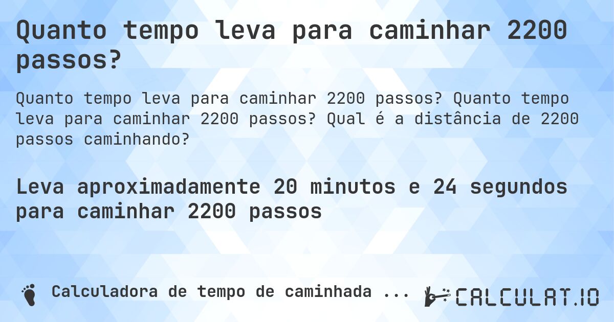 Quanto tempo leva para caminhar 2200 passos?. Quanto tempo leva para caminhar 2200 passos? Qual é a distância de 2200 passos caminhando?