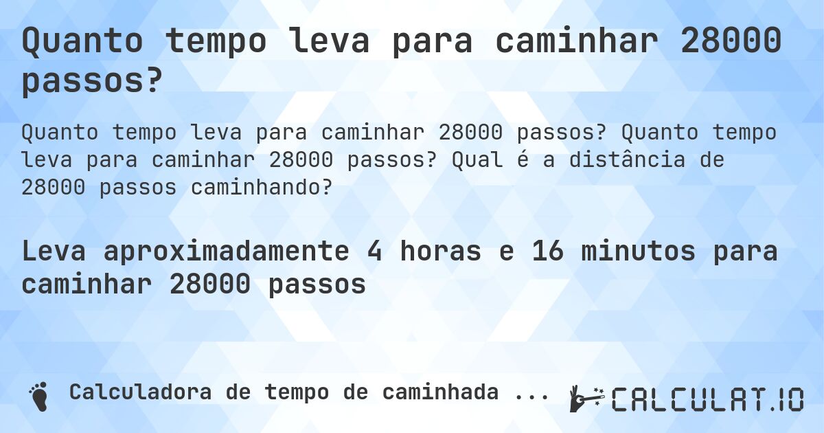 Quanto tempo leva para caminhar 28000 passos?. Quanto tempo leva para caminhar 28000 passos? Qual é a distância de 28000 passos caminhando?