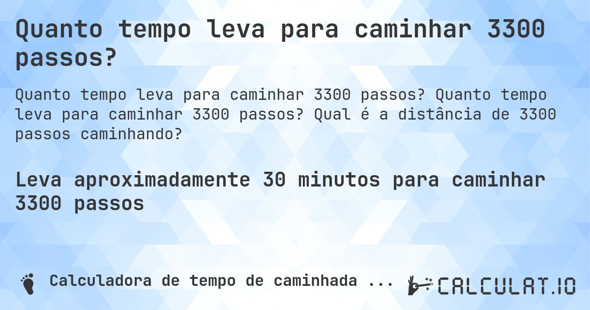 Quanto tempo leva para caminhar 3300 passos?. Quanto tempo leva para caminhar 3300 passos? Qual é a distância de 3300 passos caminhando?