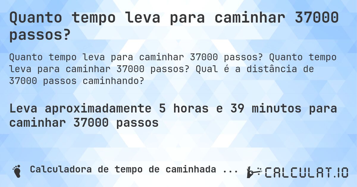 Quanto tempo leva para caminhar 37000 passos?. Quanto tempo leva para caminhar 37000 passos? Qual é a distância de 37000 passos caminhando?