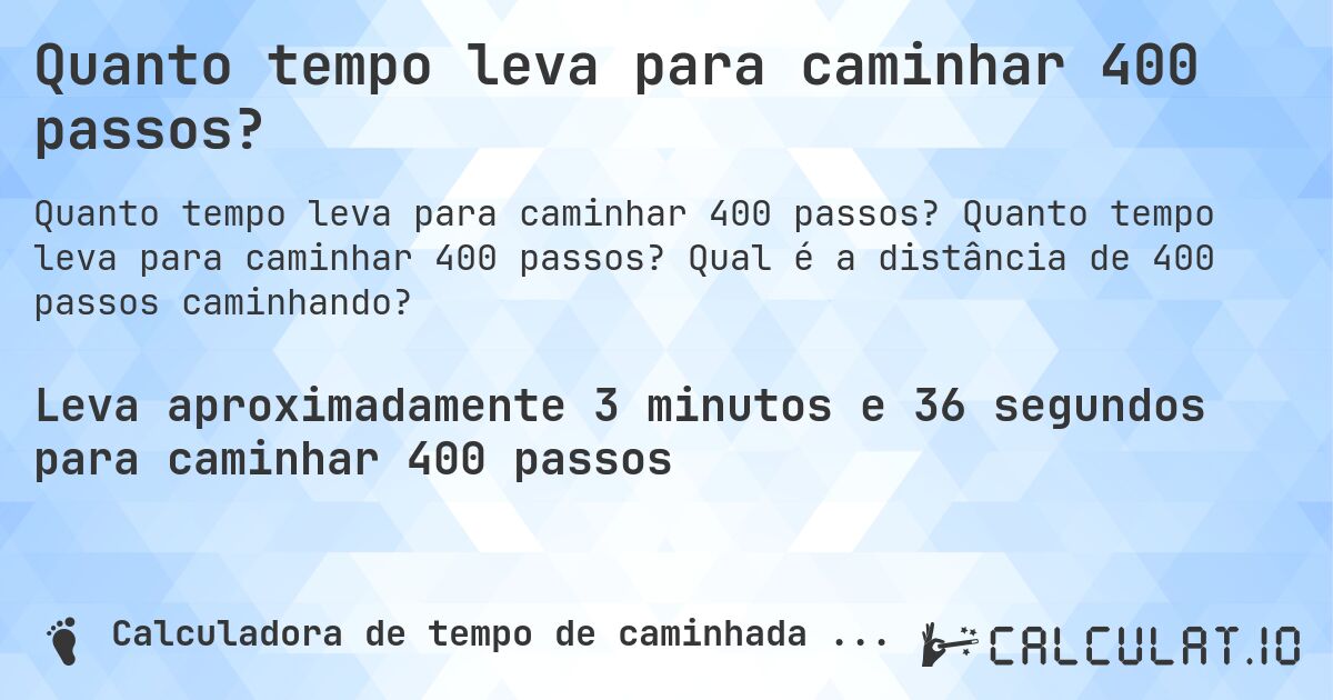 Quanto tempo leva para caminhar 400 passos?. Quanto tempo leva para caminhar 400 passos? Qual é a distância de 400 passos caminhando?