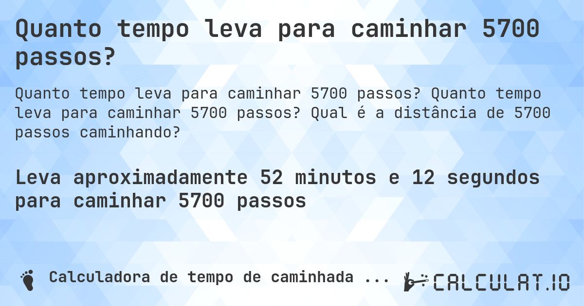 Quanto tempo leva para caminhar 5700 passos?. Quanto tempo leva para caminhar 5700 passos? Qual é a distância de 5700 passos caminhando?