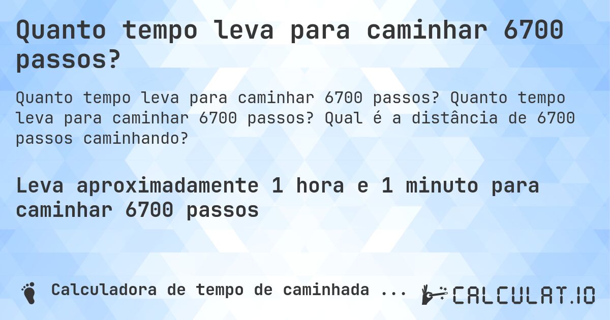 Quanto tempo leva para caminhar 6700 passos?. Quanto tempo leva para caminhar 6700 passos? Qual é a distância de 6700 passos caminhando?