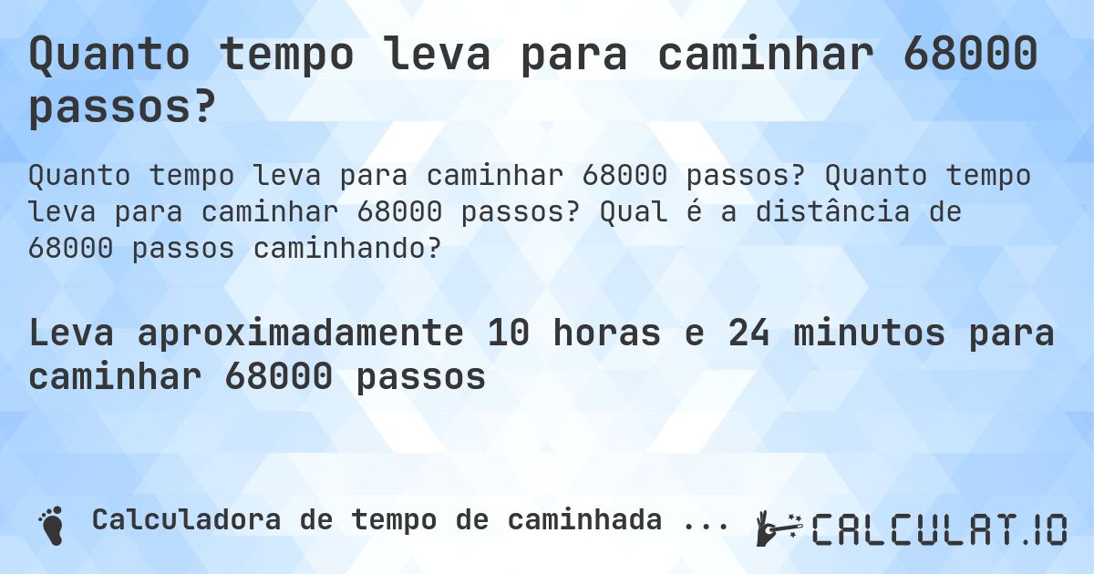 Quanto tempo leva para caminhar 68000 passos?. Quanto tempo leva para caminhar 68000 passos? Qual é a distância de 68000 passos caminhando?