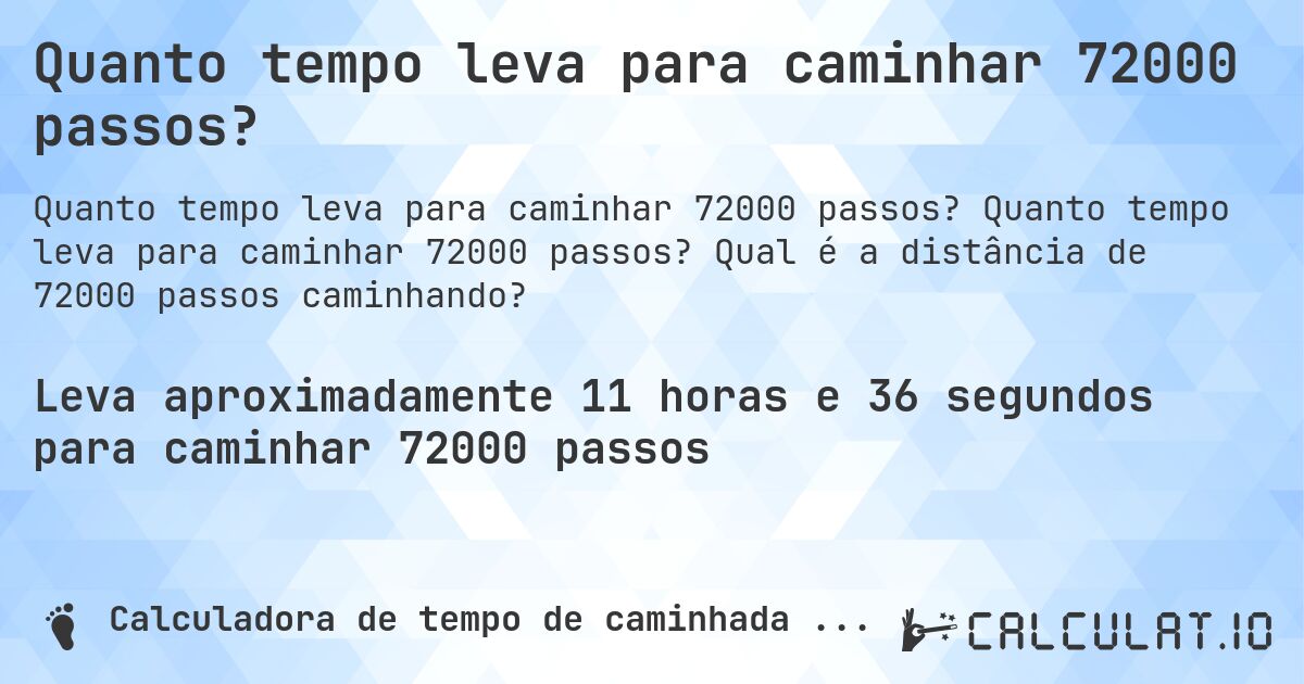 Quanto tempo leva para caminhar 72000 passos?. Quanto tempo leva para caminhar 72000 passos? Qual é a distância de 72000 passos caminhando?