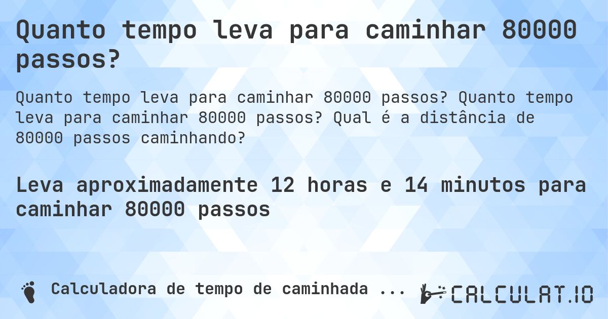Quanto tempo leva para caminhar 80000 passos?. Quanto tempo leva para caminhar 80000 passos? Qual é a distância de 80000 passos caminhando?