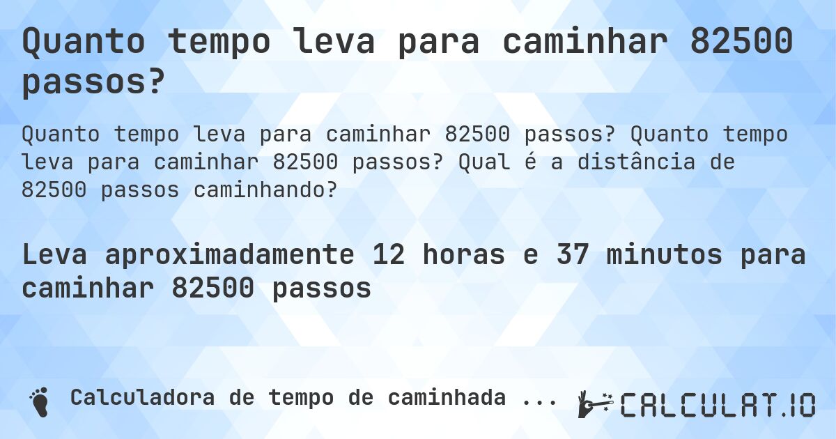 Quanto tempo leva para caminhar 82500 passos?. Quanto tempo leva para caminhar 82500 passos? Qual é a distância de 82500 passos caminhando?