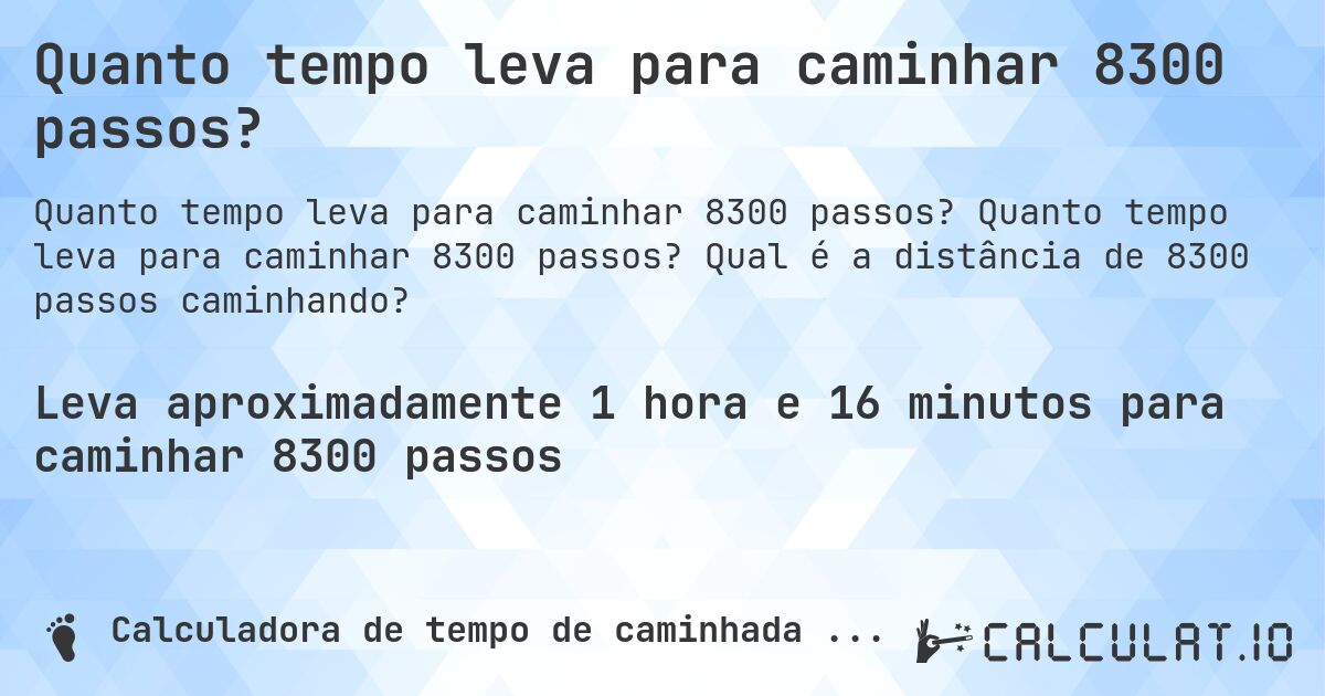 Quanto tempo leva para caminhar 8300 passos?. Quanto tempo leva para caminhar 8300 passos? Qual é a distância de 8300 passos caminhando?