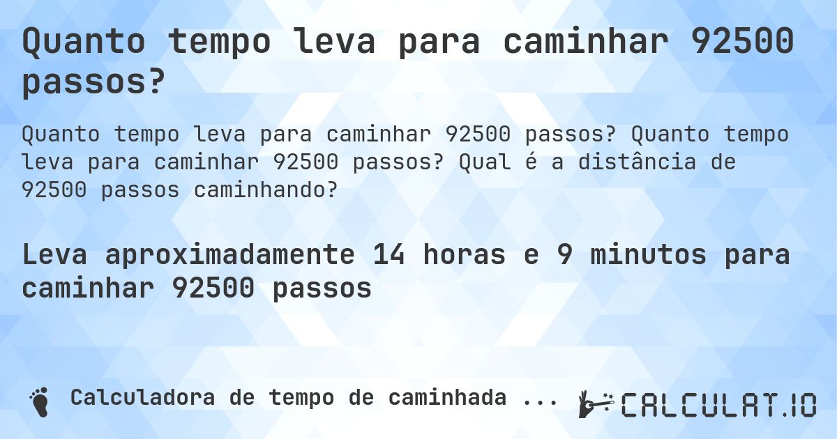 Quanto tempo leva para caminhar 92500 passos?. Quanto tempo leva para caminhar 92500 passos? Qual é a distância de 92500 passos caminhando?