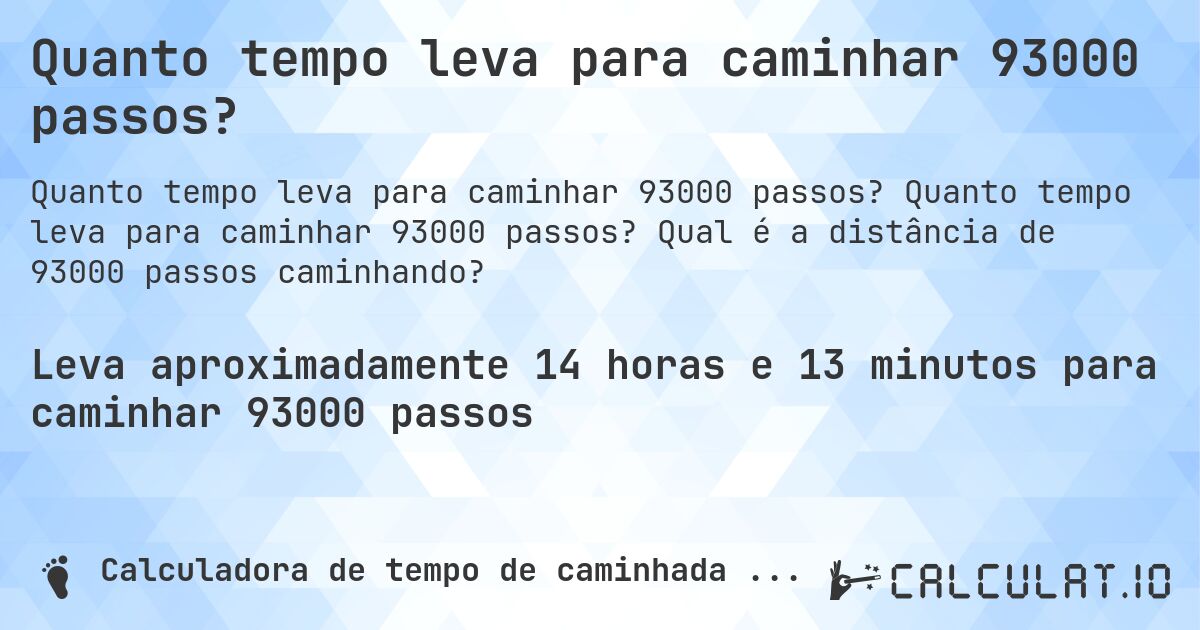 Quanto tempo leva para caminhar 93000 passos?. Quanto tempo leva para caminhar 93000 passos? Qual é a distância de 93000 passos caminhando?
