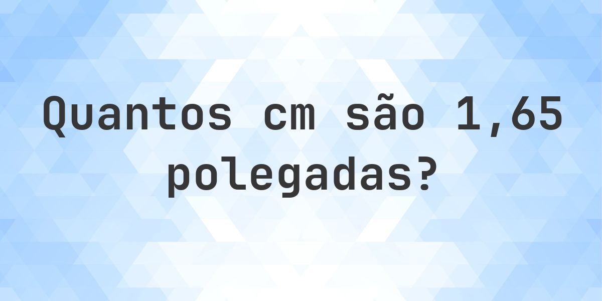 1.65 polegadas para cm - 1.65 polegadas = 4.19 cm - Calculatio