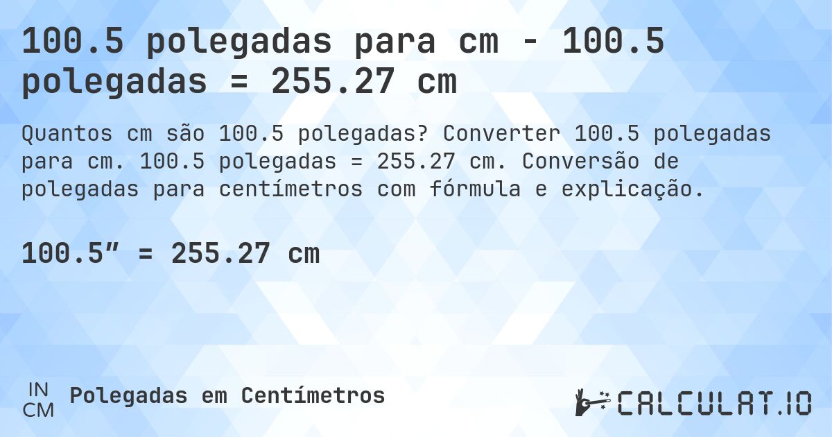 100.5 polegadas para cm - 100.5 polegadas = 255.27 cm. Converter 100.5 polegadas para cm. 100.5 polegadas = 255.27 cm. Conversão de polegadas para centímetros com fórmula e explicação.
