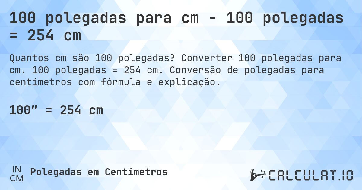 100 polegadas para cm - 100 polegadas = 254 cm. Converter 100 polegadas para cm. 100 polegadas = 254 cm. Conversão de polegadas para centímetros com fórmula e explicação.