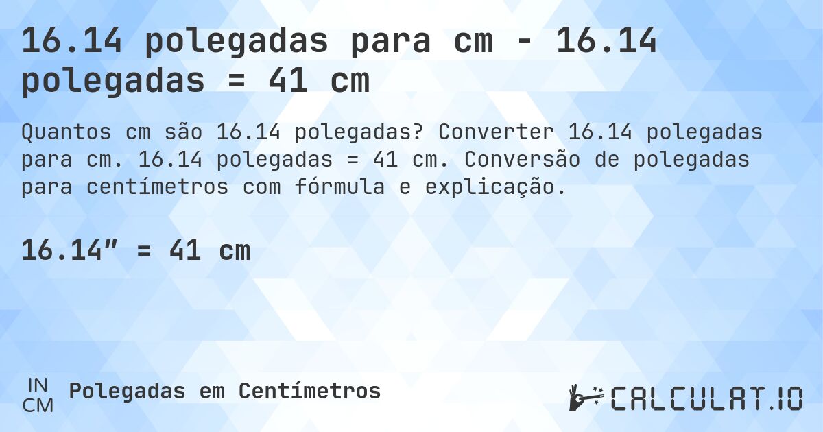16.14 polegadas para cm - 16.14 polegadas = 41 cm. Converter 16.14 polegadas para cm. 16.14 polegadas = 41 cm. Conversão de polegadas para centímetros com fórmula e explicação.