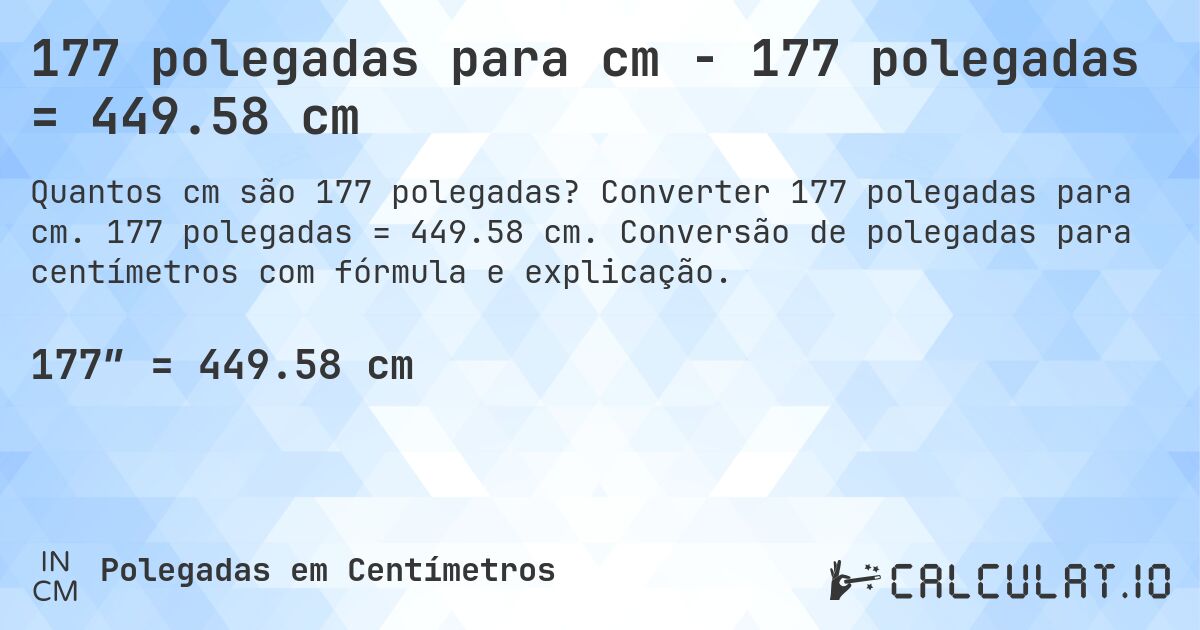 177 polegadas para cm - 177 polegadas = 449.58 cm. Converter 177 polegadas para cm. 177 polegadas = 449.58 cm. Conversão de polegadas para centímetros com fórmula e explicação.