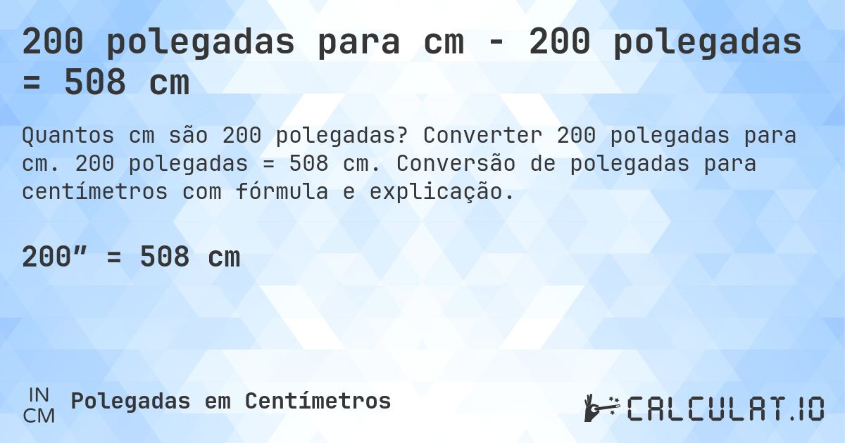 200 polegadas para cm - 200 polegadas = 508 cm. Converter 200 polegadas para cm. 200 polegadas = 508 cm. Conversão de polegadas para centímetros com fórmula e explicação.
